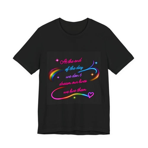 Inspirational Neon Quote T-Shirt — "At the end of the day we don’t dream our lives we live them"
