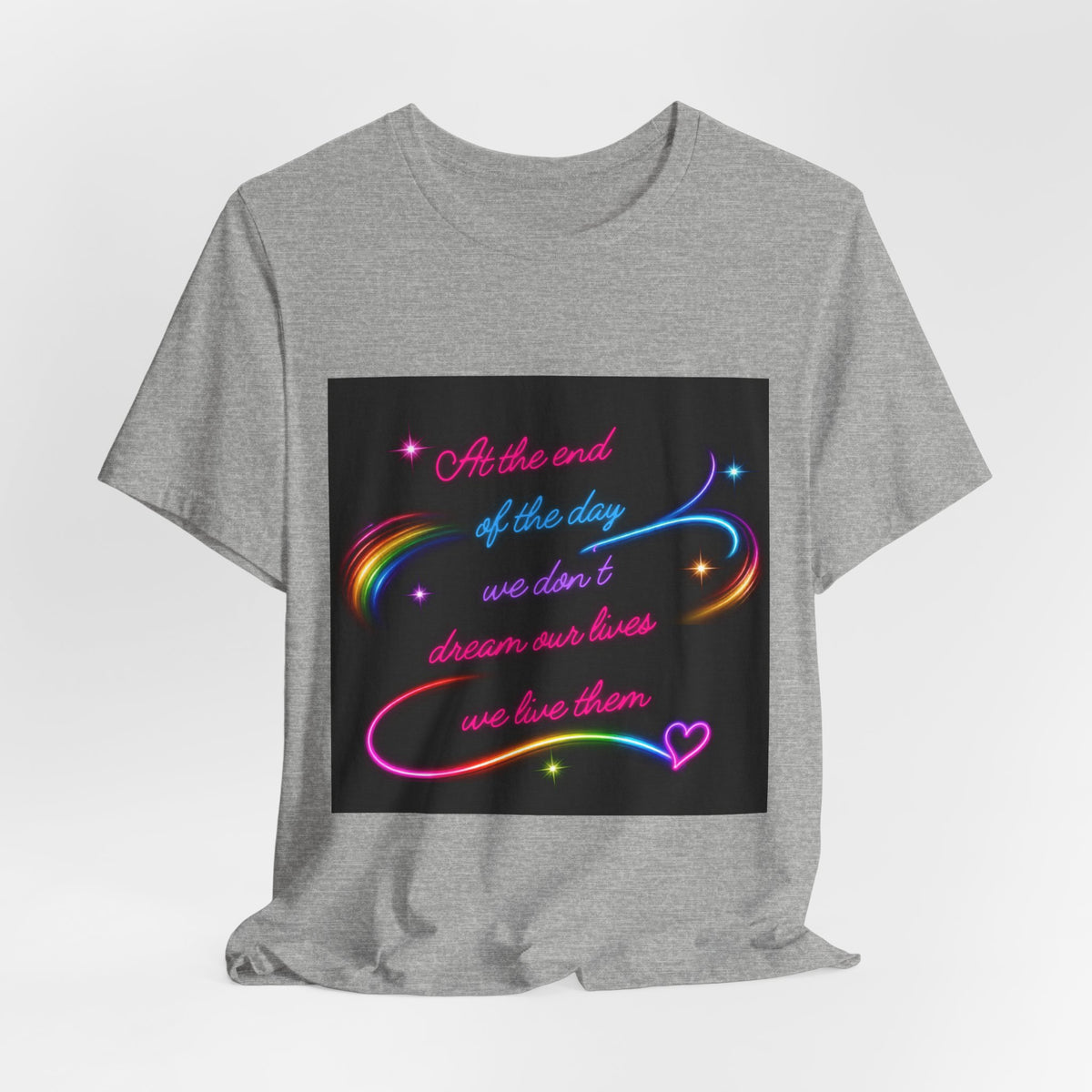 Inspirational Neon Quote T-Shirt — "At the end of the day we don’t dream our lives we live them"
