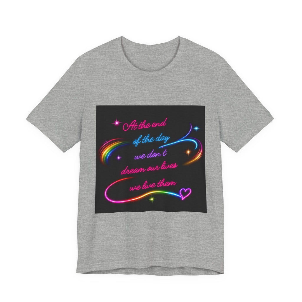 Inspirational Neon Quote T-Shirt — "At the end of the day we don’t dream our lives we live them"