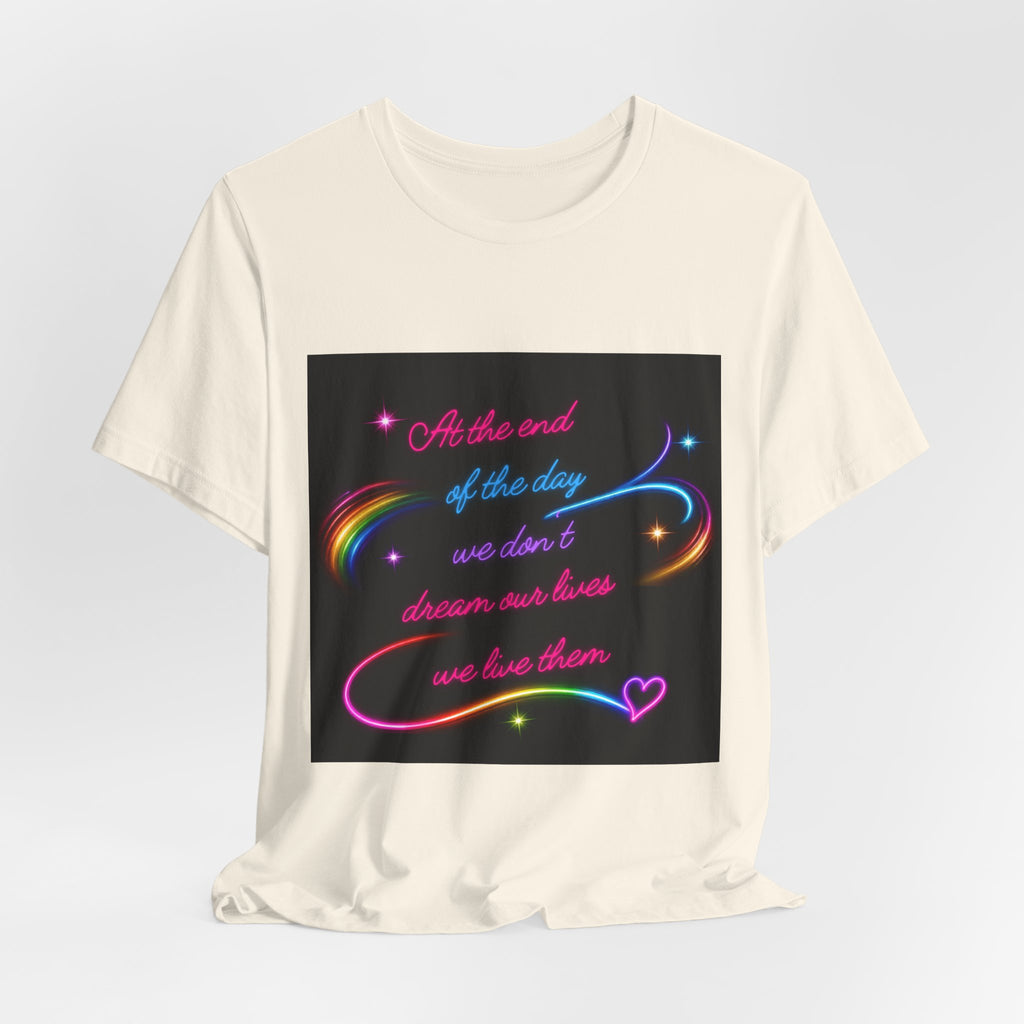 Inspirational Neon Quote T-Shirt — "At the end of the day we don’t dream our lives we live them"