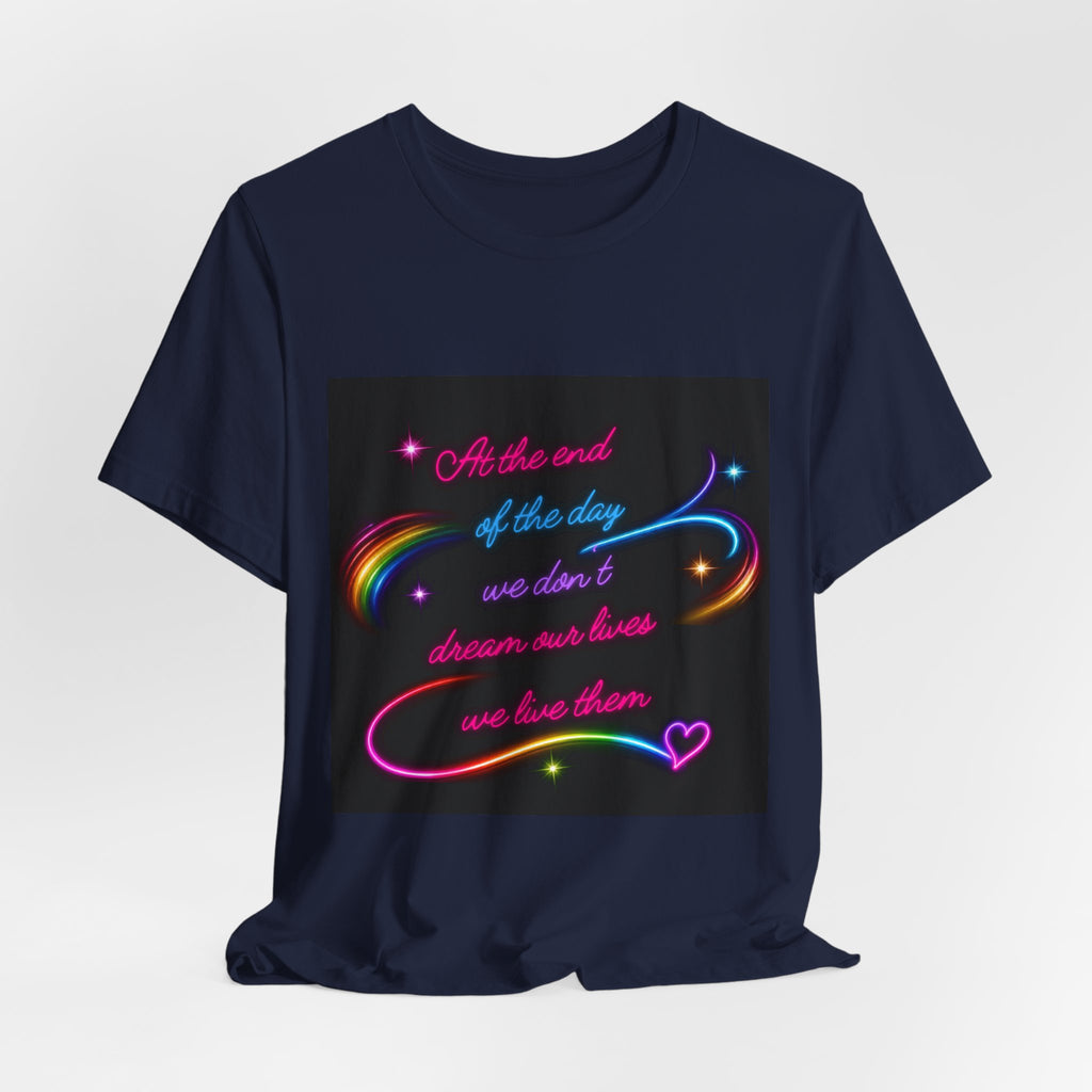 Inspirational Neon Quote T-Shirt — "At the end of the day we don’t dream our lives we live them"
