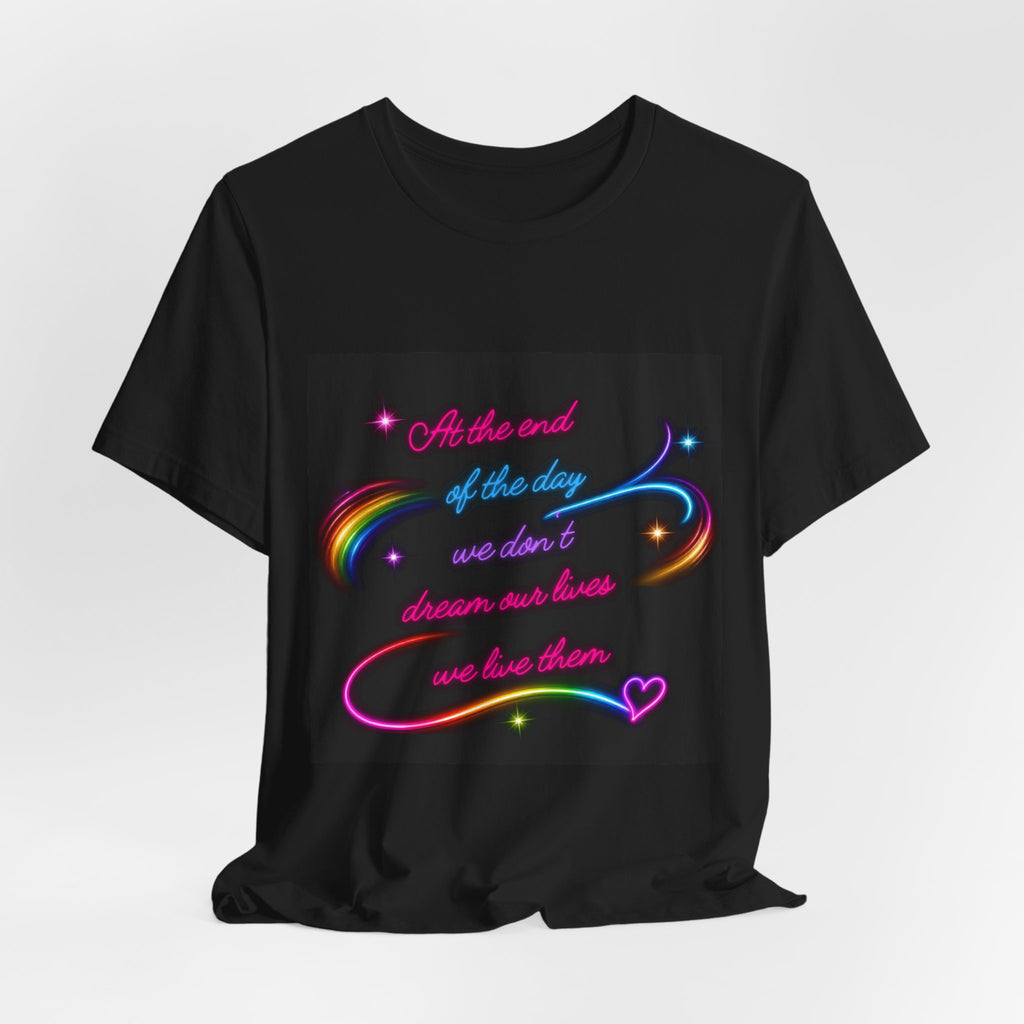 Inspirational Neon Quote T-Shirt — "At the end of the day we don’t dream our lives we live them"