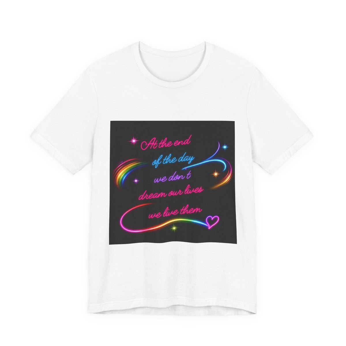 Inspirational Neon Quote T-Shirt — "At the end of the day we don’t dream our lives we live them"