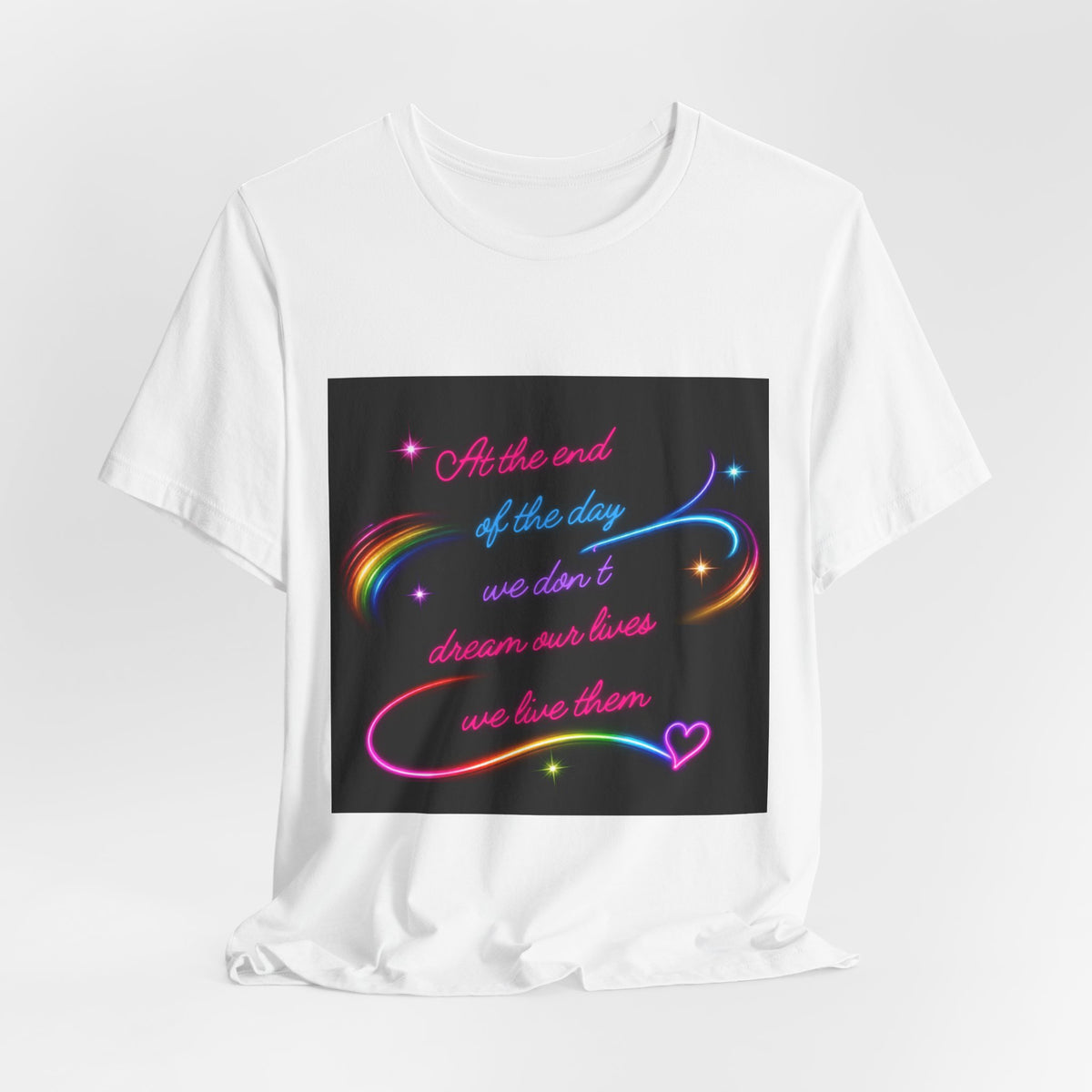 Inspirational Neon Quote T-Shirt — "At the end of the day we don’t dream our lives we live them"