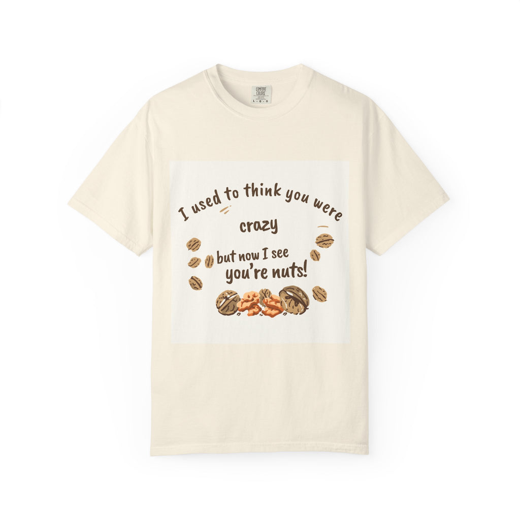 T-Shirt — "I used to think you were crazy but now I see you're nuts!" Funny Nut Lover Tee