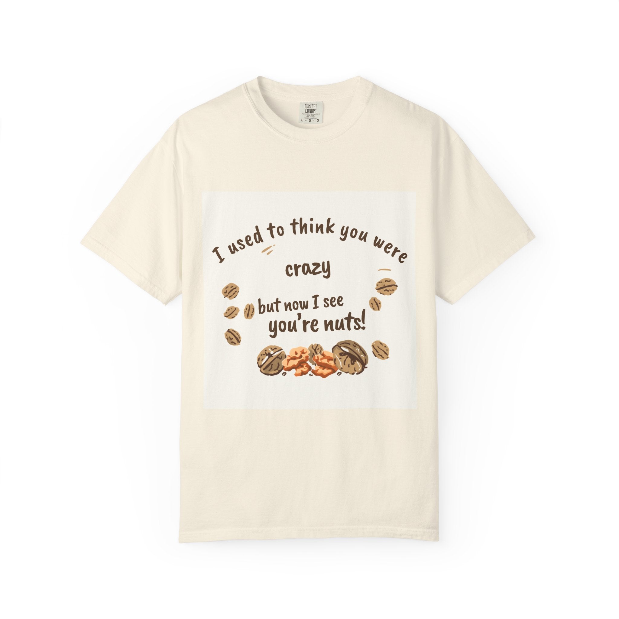 T-Shirt — "I used to think you were crazy but now I see you're nuts!" Funny Nut Lover Tee